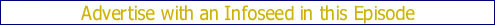 Advertise with an Infoseed in this Episode!
