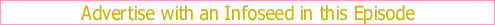 Advertise with an Infoseed in this Episode!