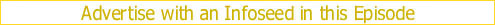 Advertise with an Infoseed in this Episode!